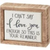 Mini Box Sign I Can't Say I Love You Enough So This Is Your Reminder