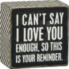 Wood Sign - I Can't Say I Love You Enough So This Is Your Reminder