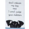 Don't Criticize My Dog And I Won't Judge Your Children Tea Towel
